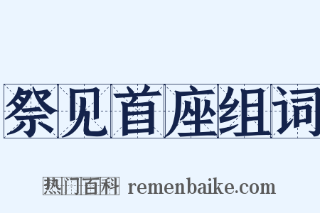 祭见首座组词是什么意思的图片